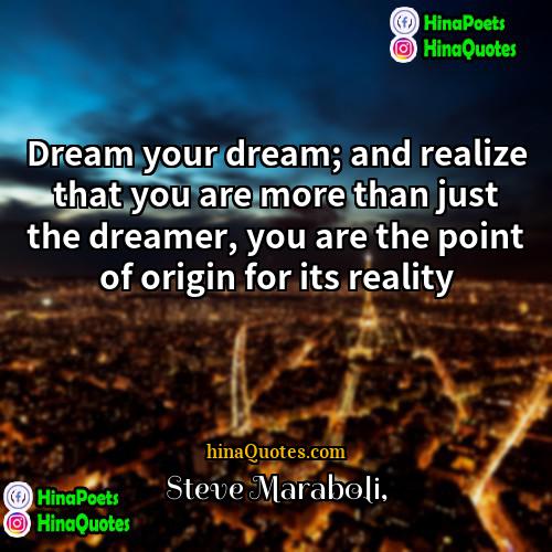 Steve Maraboli Quotes | Dream your dream; and realize that you